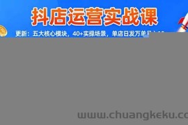 （16420期）抖店运营实战课-更新：五大核心模块，40+实操场景，单店日发万单月入10w+
