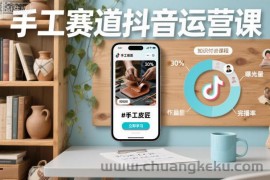 手工赛道抖音运营课，手工赛道流量运营