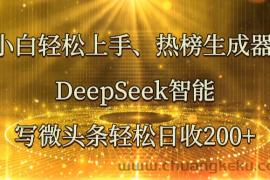 小白轻松上手、热榜生成器 DeepSeek智能写微头条轻松日收200+