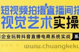 短视频拍摄&amp;直播间搭建视觉艺术实操课，手把手场景演绎，从0-1短视频实操课