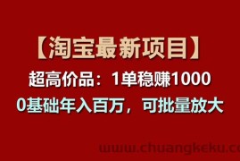 （11246期）【淘宝项目】超高价品：1单赚1000多，0基础年入百万，可批量放大
