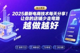 2025最新电商技术每天分享，让你的店铺少走弯路，越做越好(更新8月)