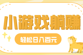 玩玩小游戏就能赚钱，一天稳定搞30-50，小白也能轻松实现躺赚