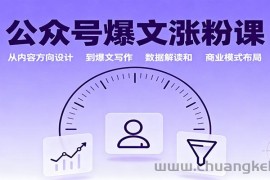 公众号爆文涨粉课：从内容方向设计到爆文写作，数据解读和商业模式布局