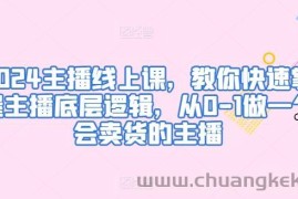 2024主播线上课，教你快速掌握主播底层逻辑，从0-1做一个会卖货的主播