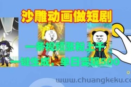 沙雕动画做短剧，一条视频涨粉上千，一键生成，单日变现500+【揭秘】