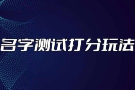 （5132期）最新抖音爆火的名字测试打分无人直播项目，日赚几百+【打分脚本+详细教程】