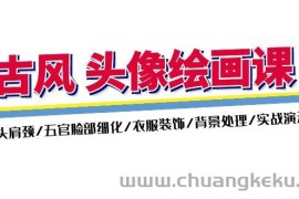 （11606期）古风-头像绘画课-2期：头肩颈/五官脸部细化/衣服装饰/背景处理/实战演示
