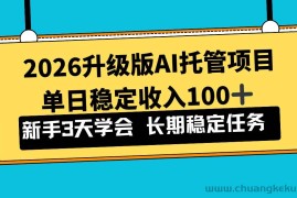 （17094期）2026升级版Ai托管项目，单日稳定收入100+，新手小白3天学会