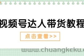 视频号达人带货教程：达人剧情打法(长期)+达人带货广告(短期)