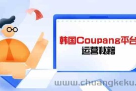 韩国Coupang平台运营秘籍，酷胖卖家必修课，助力卖家提升平台竞争力