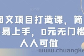 图文项目打造课，简单易上手，0元无门槛人人可做