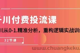 （10127期）千川-付费投流课，千川从0-1.精准分析，重构逻辑实战训练（32节课）