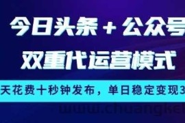 今日头条+公众号双重代运营模式，每天花费十秒钟发布，单日稳定变现3张【揭秘】