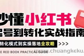 秒懂小红书-起号到转化实战指南，​从转化模式到实操落地全攻略，让你破解流量玄学，做得有结果