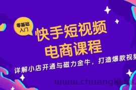 （13250期）快手短视频电商课程，详解小店开通与磁力金牛，打造爆款视频