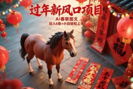 过年新风口项目，用ai春联图文，日入6张+小白轻松上手【揭秘】