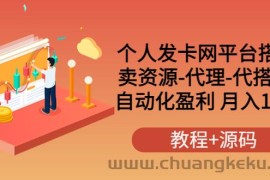 （3471期）个人发卡网平台搭建，卖资源-代理-代搭建 自动化盈利 月入1W+（教程+源码）