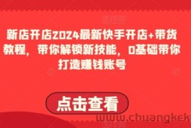 2024最新快手开店+带货教程，带你解锁新技能，0基础带你打造赚钱账号
