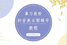 （5109期）抖音快手暴力涨粉美女混剪视频教程 百分百过原创图片教程 附带违规申诉方法