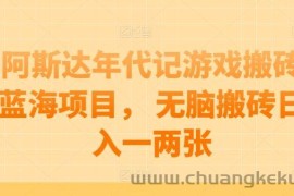阿斯达年代记游戏搬砖蓝海项目， 无脑搬砖日入一两张【揭秘】