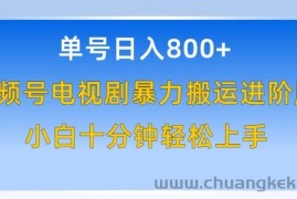 单号日赚800+，视频号电视剧暴力搬运进阶版，100%过原创，小白十分钟也能轻松入手【揭秘】