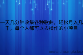 一天几分钟收集各种歌曲，轻松月入几千，每个人都可以去操作的小项目