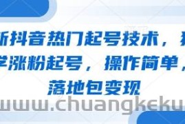 最新抖音热门起号技术，独家教学涨粉起号，操作简单，包落地包变现