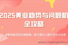 2025美业趋势与问题肌全攻略：从诊断到成交的全域思维，助力美业人提升专业与业绩