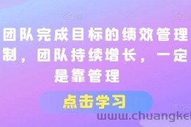 让团队完成目标的绩效管理机制，团队持续增长，一定是靠管理