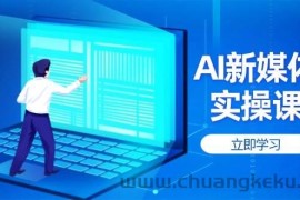 AI新媒体实操课，快速提升账号权重，打造高曝光主页与爆款内容