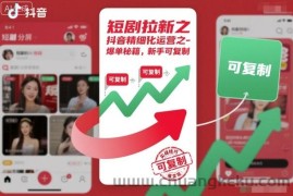 短剧拉新之抖音精细化运营之爆单秘籍，新手可复制