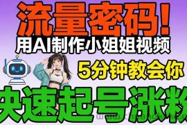 流量密码！用AI制作小姐姐视频，5分钟教会你，快速起号涨粉（附教程）