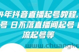 2024年抖音直播起号教程，正价起号 日不落直播间起号 自然流起号等