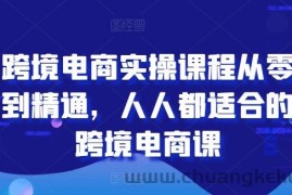跨境电商实操课程从零到精通，人人都适合的跨境电商课