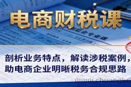 电商财税课：剖析业务特点，解读涉税案例，助电商企业明晰税务合规思路