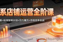 淘系店铺运营全阶课：店铺诊断+标准智能计划+引力魔方+市场竞争实战