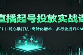 直播起号投放实战课：千川+随心推打法+高转化话术，多行业提升GMV