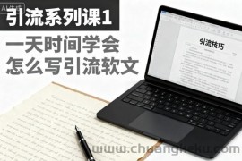 引流系列课1，一天时间学会怎么写引流软文