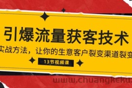 （10276期）《引爆流量 获客技术》实战方法，让你的生意客户裂变渠道裂变（13节）