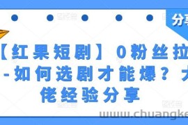 【红果短剧】0粉丝拉新-如何选剧才能爆？大佬经验分享