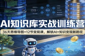 AI知识库实战训练营：36天思维导图+12节变现课，解锁AI+知识变现新路径