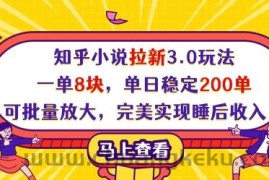 知乎小说拉新3.0玩法，一单8块，单日稳定200单，可批量放大，完美实现睡后收入!