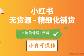 （10202期）2024小红书电商风口正盛，全优质课程、适合小白（无货源）精细化铺货实战