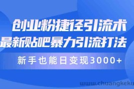 （10071期）创业粉捷径引流术，最新贴吧暴力引流打法，新手也能日变现3000+附赠全…