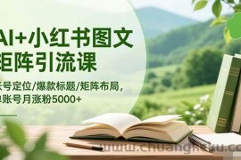 （16530期）AI+小红书图文矩阵引流课：账号定位/爆款标题/矩阵布局/单账号月涨粉5000+