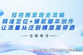 短视频变现全攻略：精准定位+爆款脚本创作，让流量从泛到精层层穿透