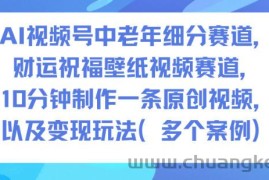 AI视频号中老年细分赛道，财运祝福壁纸视频赛道，10分钟制作一条原创视频，以及变现玩法