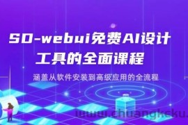 SD-webui免费AI设计工具的全面课程，涵盖从软件安装到高级应用的全流程