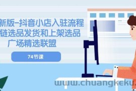 （10905期）2024新版-抖音小店入驻流程：供应链选品发货和上架选品广场精选联盟-74节